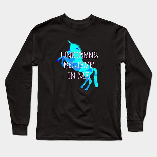 Unicorns Believe in Me Long Sleeve T-Shirt by LordNeckbeard